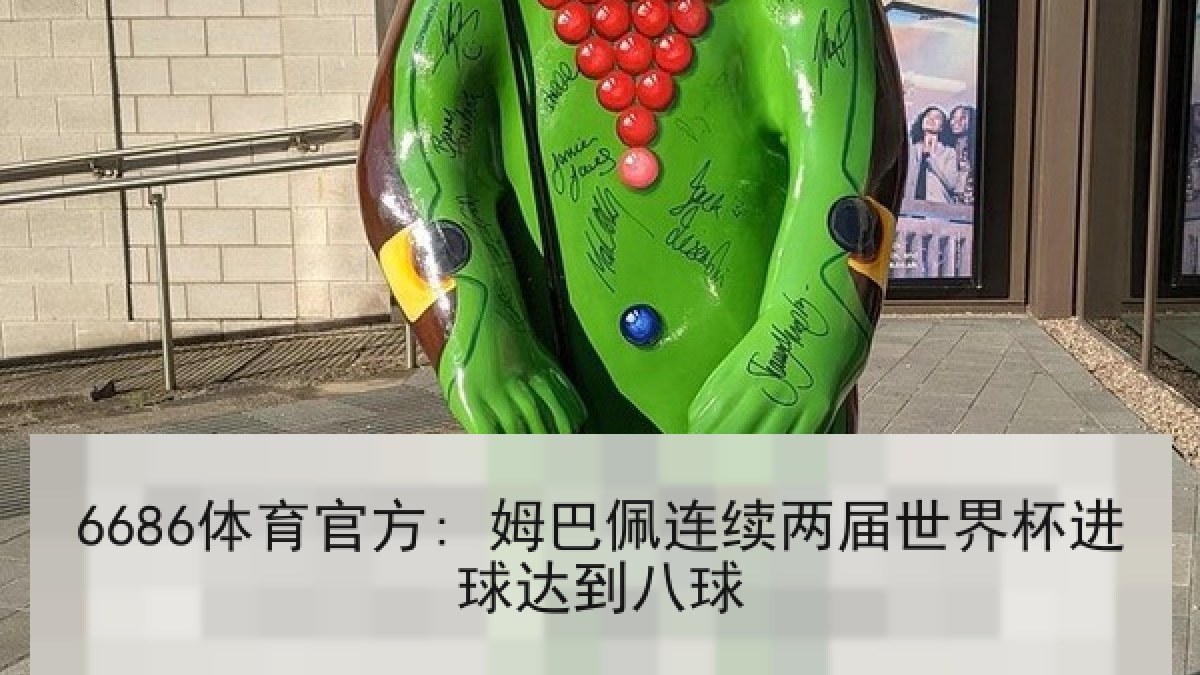 6686体育官方: 姆巴佩连续两届世界杯进球达到八球 6686体育官方: 姆巴佩连续两届世界杯进球达到八球