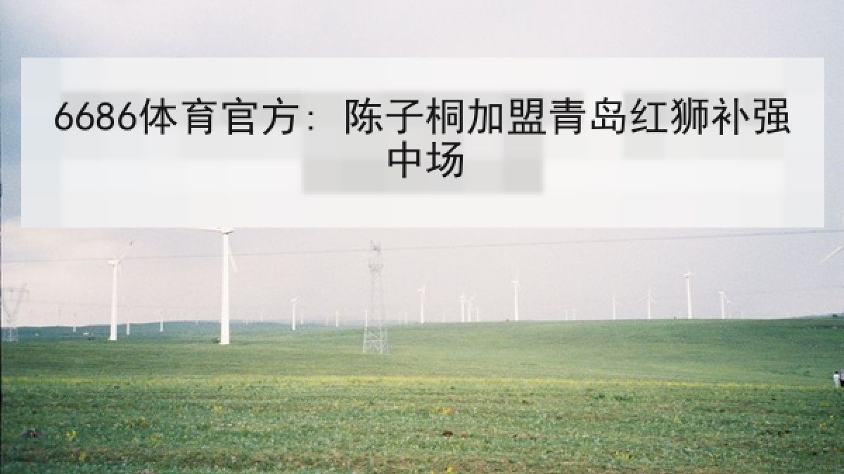 6686体育官方: 陈子桐加盟青岛红狮补强中场 6686体育官方: 陈子桐加盟青岛红狮补强中场