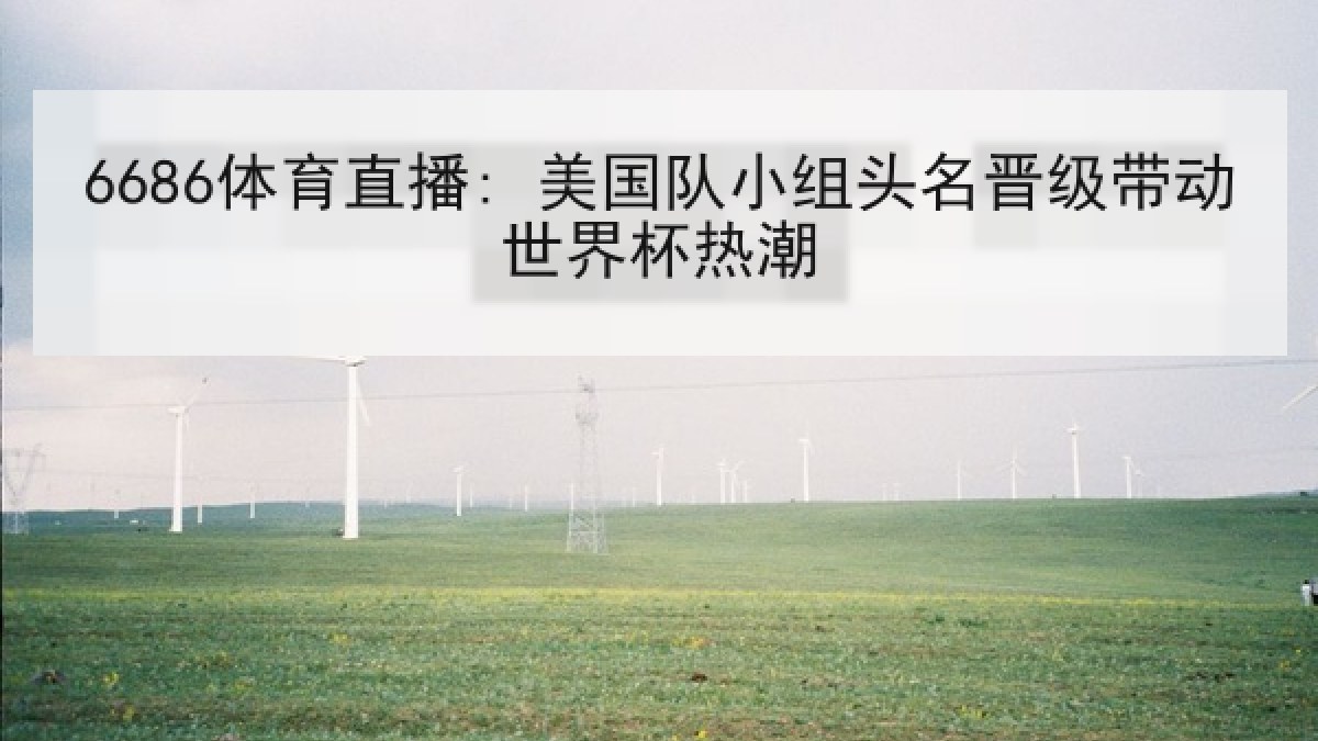 6686体育直播: 美国队小组头名晋级带动世界杯热潮