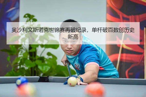 奥沙利文斯诺克世锦赛再破纪录，单杆破百数创历史新高